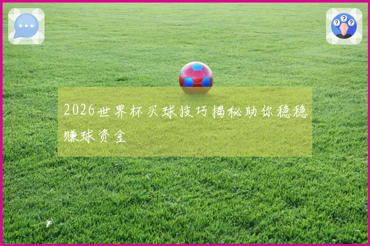 2026世界杯买球技巧揭秘助你稳稳赚球资金